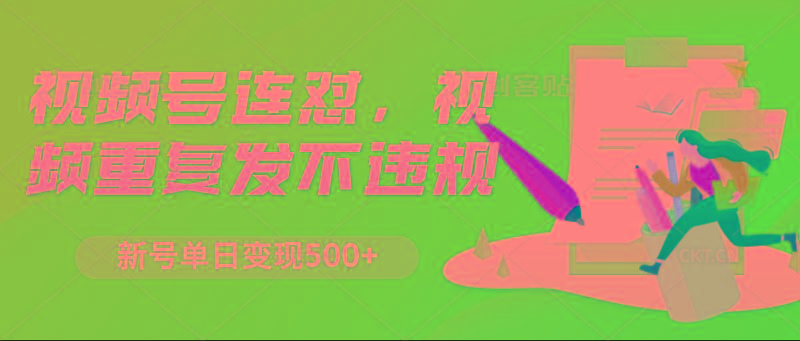 视频号连怼，视频重复发不违规，新号单日变现500+-简创项目网