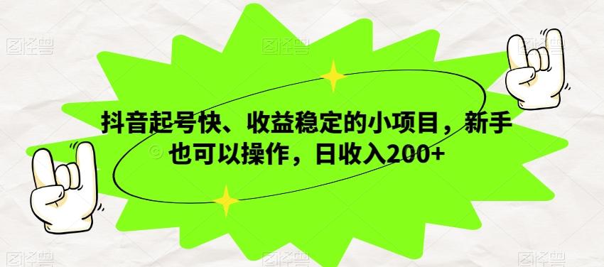 抖音起号快、收益稳定的小项目，新手也可以操作，日收入200+-简创项目网