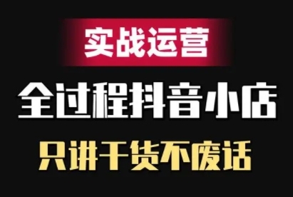 抖音小店精细化实战运营，只讲干货不废话-简创项目网