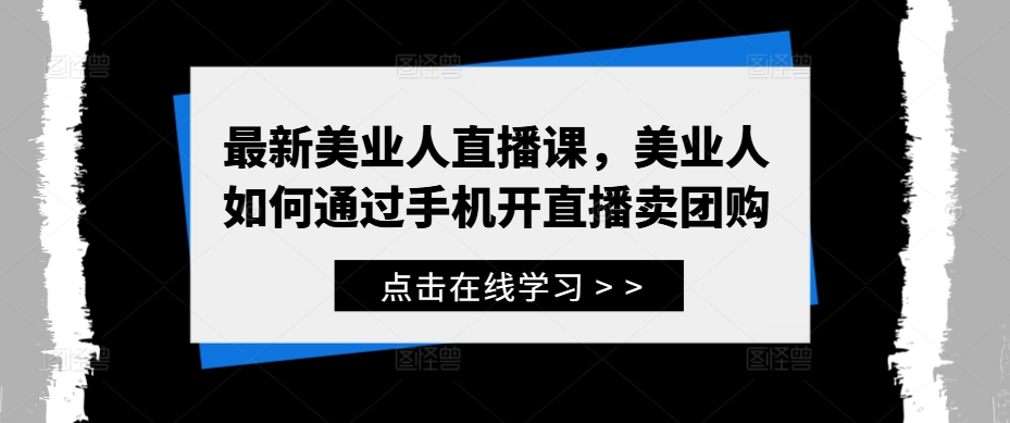 最新美业人直播课，美业人如何通过手机开直播卖团购-简创项目网