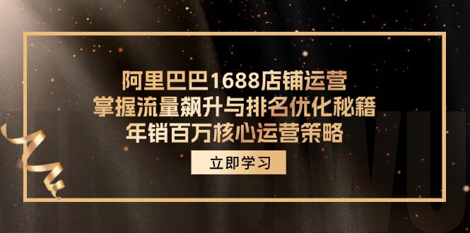 阿里巴巴1688店铺运营，掌握流量飙升与排名优化秘籍 年销百万核心运营策略-简创项目网