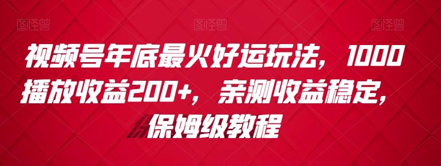 视频号年底最火好运玩法，1000播放收益200+，亲测收益稳定，保姆级教程-简创项目网