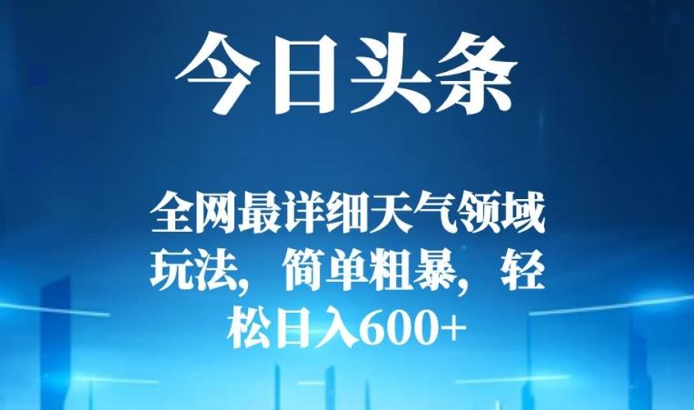 今日头条全网最详细天气领域玩法，简单粗暴，轻松日入600+-简创项目网