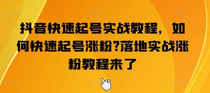 抖音快速起号实战教程，如何快速起号涨粉?落地实战涨粉教程来了-简创项目网