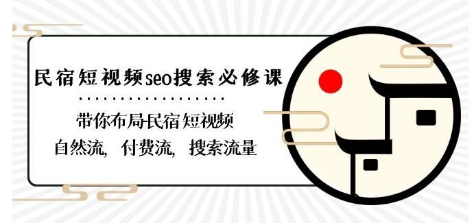 民宿-短视频seo搜索必修课：带你布局-民宿短视频自然流，付费流，搜索流量-简创项目网