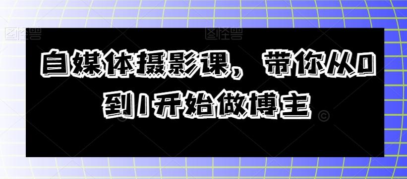 自媒体摄影课，带你从0到1开始做博主-简创项目网