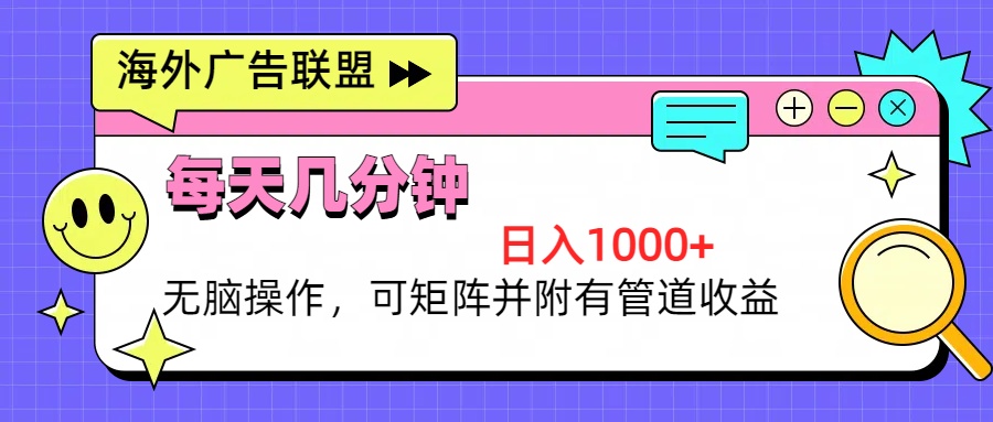 海外广告联盟，每天几分钟日入1000+无脑操作，可矩阵并附有管道收益-简创项目网
