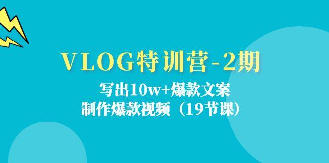 VLOG特训营-2期：写出10w+爆款文案，制作爆款视频(19节课-简创项目网