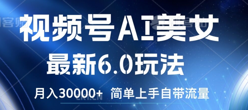 视频号AI美女最新6.0玩法，简单上手自带流量，月入3w【揭秘】-简创项目网