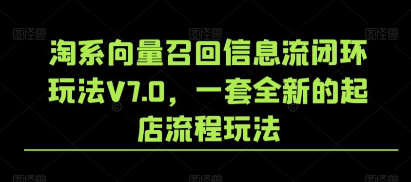 淘系向量召回信息流闭环玩法V7.0，一套全新的起店流程玩法-简创项目网