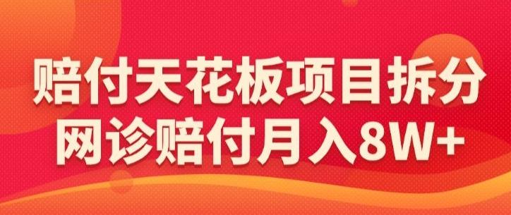 赔付天花板项目拆分，网诊赔付月入8W+-【仅揭秘】-简创项目网