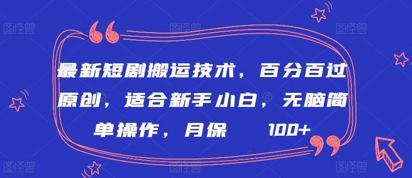 最新短剧搬运技术，百分百过原创，适合新手小白，无脑简单操作，月保底2000+【揭秘】-简创项目网
