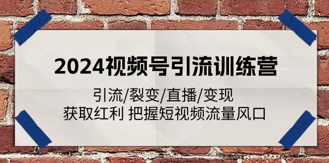 2024视频号引流训练营：引流/裂变/直播/变现 获取红利 把握短视频流量风口-简创项目网