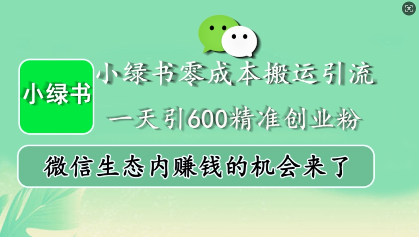 小绿书零成本搬运引流，一天引600精准创业粉，微信生态内赚钱的机会来了-简创项目网