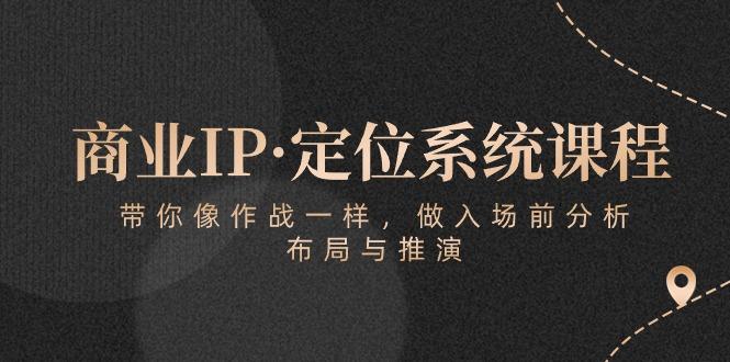 商业IP·定位系统课程：带你像 作战一样，做入场 前分析，布局与推演-简创项目网