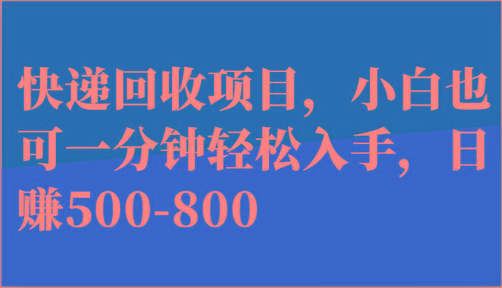快递回收项目，小白也可一分钟轻松入手，日赚500-800-简创项目网
