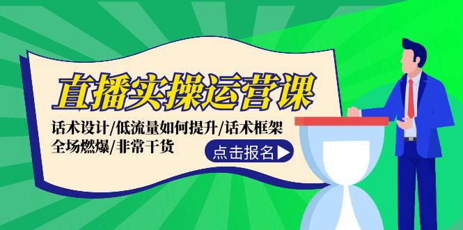 直播实操运营课：话术设计/低流量如何提升/话术框架/全场燃爆/非常干货-简创项目网