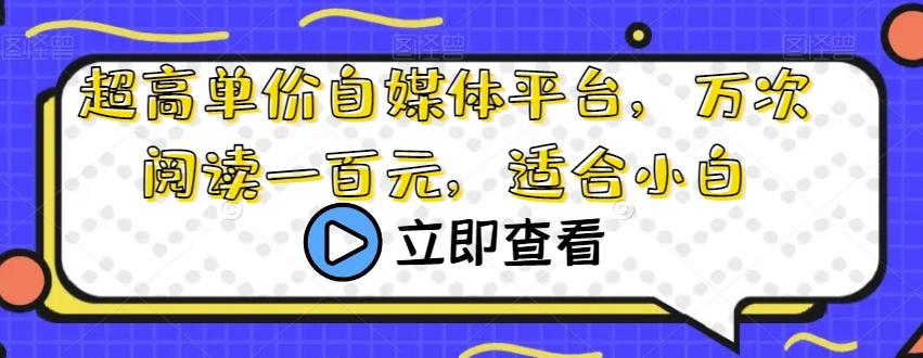 超高单价自媒体平台，万次阅读一百元，适合小白-简创项目网