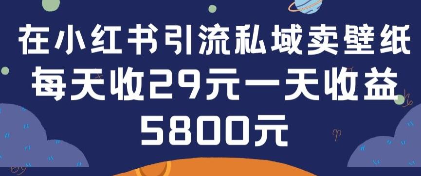 在小红书引流私域卖壁纸每张29元单日最高卖出200张(0-1搭建教程)【揭秘】-简创项目网