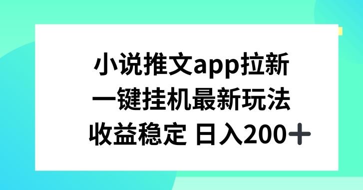 小说推文APP拉新，一键挂JI新玩法，收益稳定日入200+【揭秘】-简创项目网