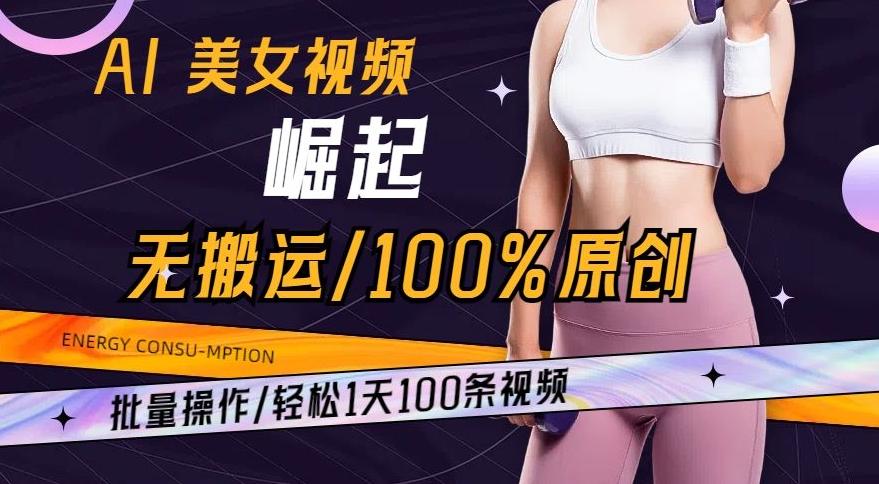 AI美女视频崛起玩法无搬运100%原创，批量操作，轻松1天100条【揭秘】-简创项目网