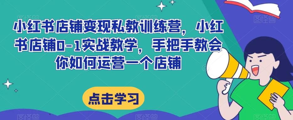 小红书店铺变现私教训练营，小红书店铺0-1实战教学，手把手教会你如何运营一个店铺-简创项目网