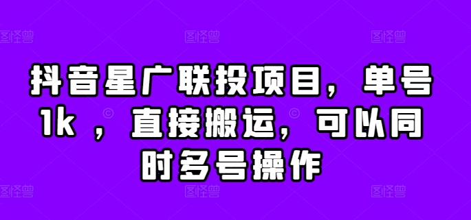 抖音星广联投项目，单号1k ，直接搬运，可以同时多号操作【揭秘】-简创项目网