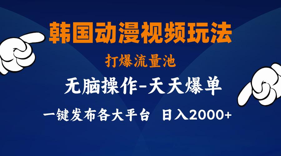 韩国动漫视频玩法，打爆流量池，分发各大平台，小白简单上手，…-简创项目网