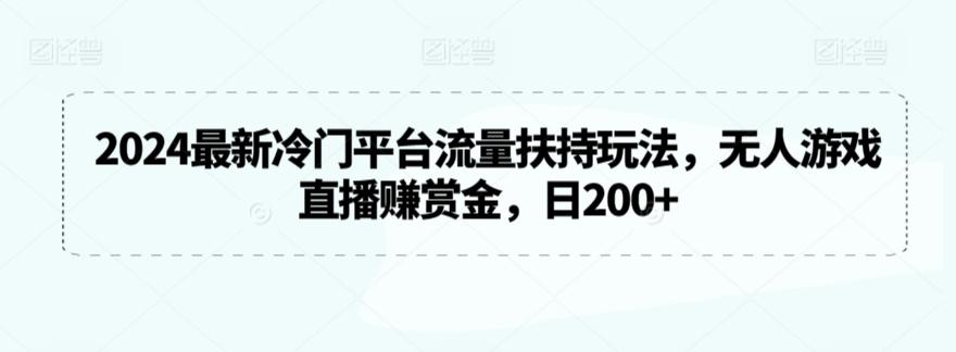 2024最新冷门平台流量扶持玩法，无人游戏直播赚赏金，日200+【揭秘】-简创项目网