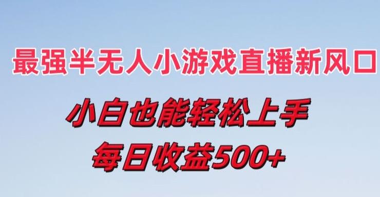 最强半无人直播小游戏新风口，小白也能轻松上手，每日收益5张【揭秘】-简创项目网