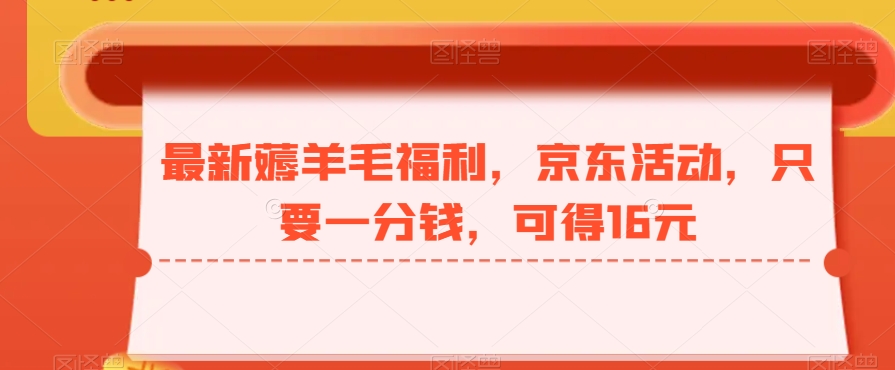 最新薅羊毛福利，京东活动，只要一分钱，可得16元-简创项目网