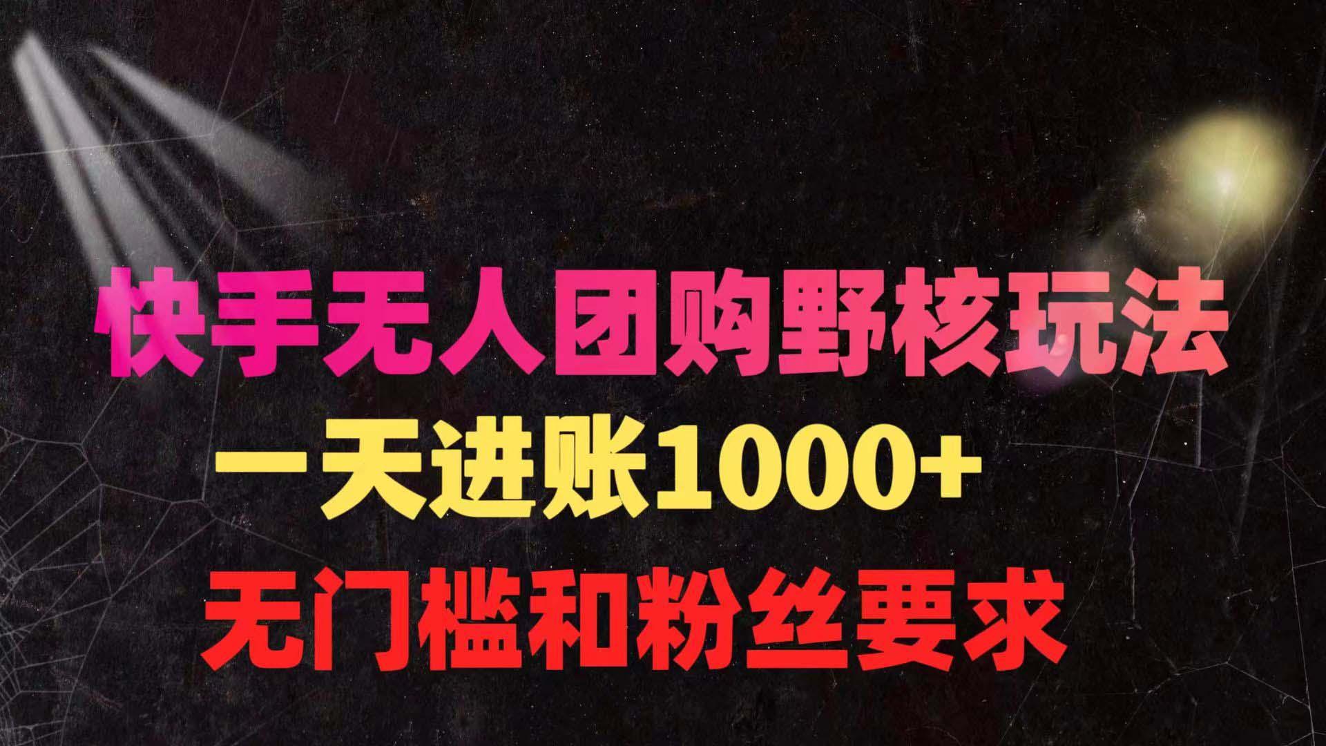 (9638期)快手无人团购带货野核玩法，一天4位数 无任何门槛-简创项目网