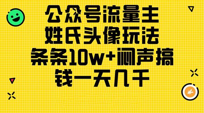 公众号流量主，姓氏头像玩法，条条10w+闷声搞钱一天几千，详细教程-简创项目网