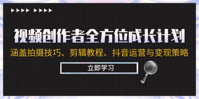 视频创作者全方位成长计划：涵盖拍摄技巧、剪辑教程、抖音运营与变现策略-简创项目网