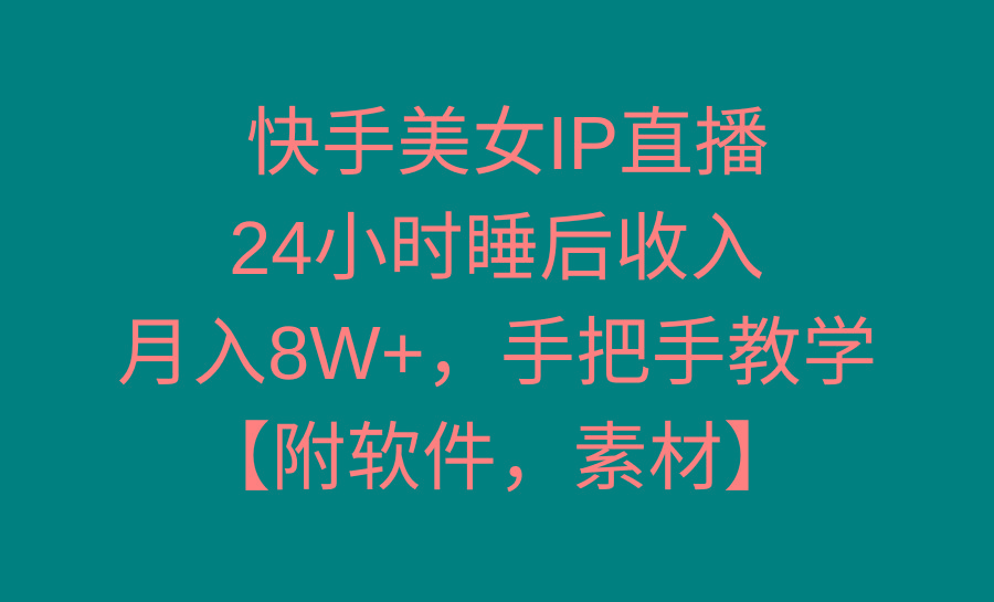 快手美女IP直播，24小时睡后收入，月入8W+，手把手教学【附软件，素材】-简创项目网