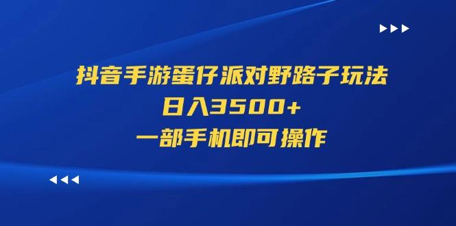 抖音手游蛋仔派对野路子玩法，日入3500+，一部手机即可操作-简创项目网