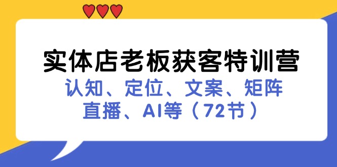 实体店老板获客特训营：认知、定位、文案、矩阵、直播、AI等(72节-简创项目网
