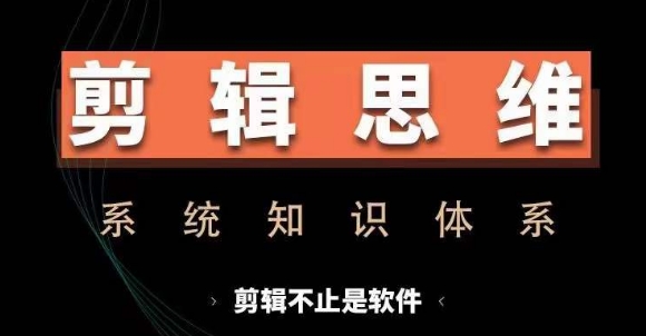 剪辑思维系统课，从软件到思维，系统学习实操进阶，从讲故事到剪辑技巧全覆盖-简创项目网