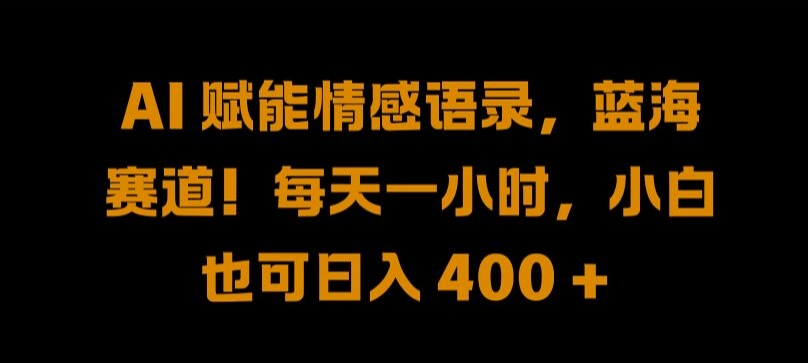 AI 赋能情感语录，蓝海赛道!每天一小时，小白也可日入 400 + 【揭秘】-简创项目网