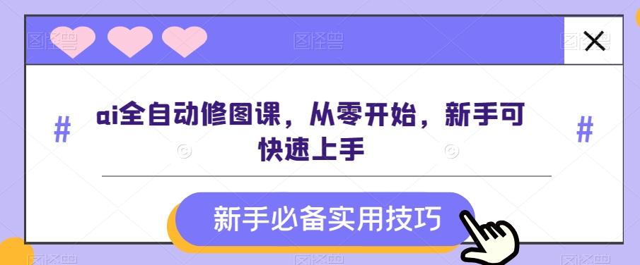 ai全自动修图课，从零开始，新手可快速上手-简创项目网