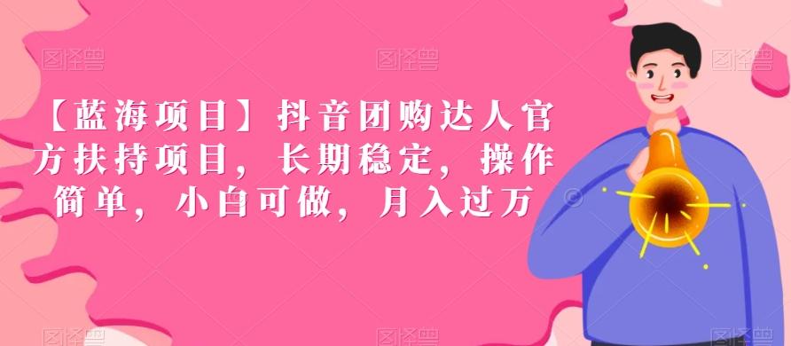 【蓝海项目】抖音团购达人官方扶持项目，长期稳定，操作简单，小白可做，月入过万【揭秘】-简创项目网