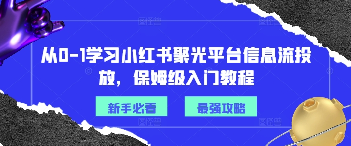 从0-1学习小红书聚光平台信息流投放，保姆级入门教程-简创项目网