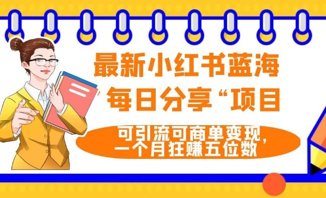 最新小红书蓝海，”每日分享“项目，可引流可商单变现，无门槛，一个月狂赚五位数-简创项目网