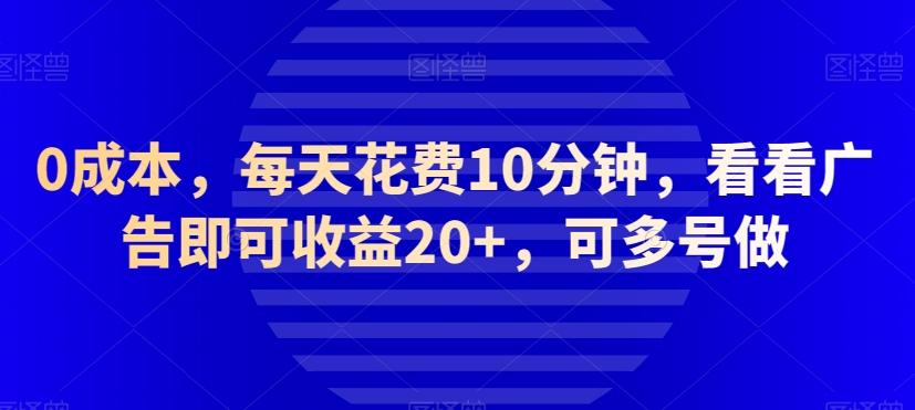 0成本，每天花费10分钟，看看广告即可收益20+，可多号做-简创项目网