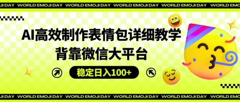 AI高效制作表情包详细教学，背靠微信大平台，稳定日入100+【揭秘】-简创项目网