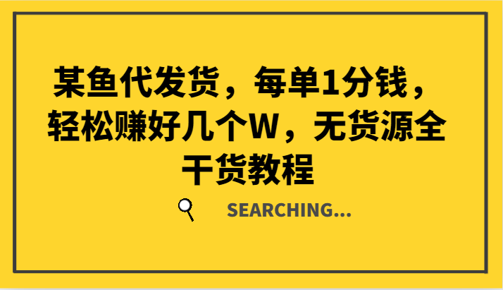 某鱼代发货，每单1分钱，轻松赚好几个W，无货源全干货教程-简创项目网