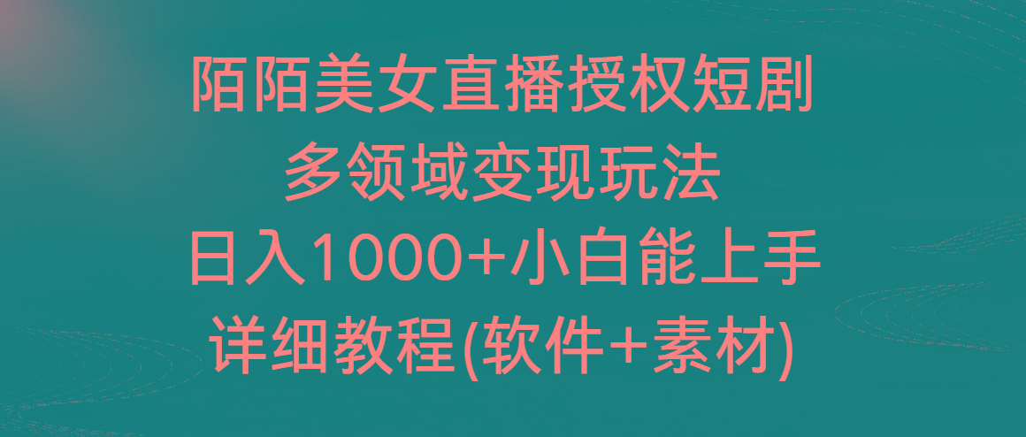 陌陌美女直播授权短剧，多领域变现玩法，日入1000+小白能上手，详细教程…-简创项目网