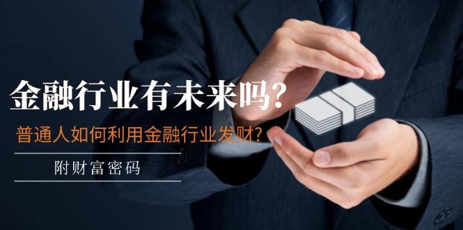 某付费文章：金融行业有未来吗？普通人如何利用金融行业发财?(附财富密码-简创项目网