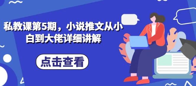 私教课第5期，小说推文从小白到大佬详细讲解-简创项目网