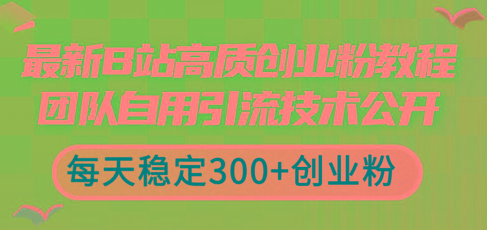 最新B站高质创业粉教程，团队自用引流技术公开，每天稳定300+创业粉-简创项目网